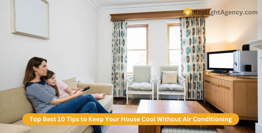 Top Best 10 Tips to Keep Your House Cool Without Air Conditioning