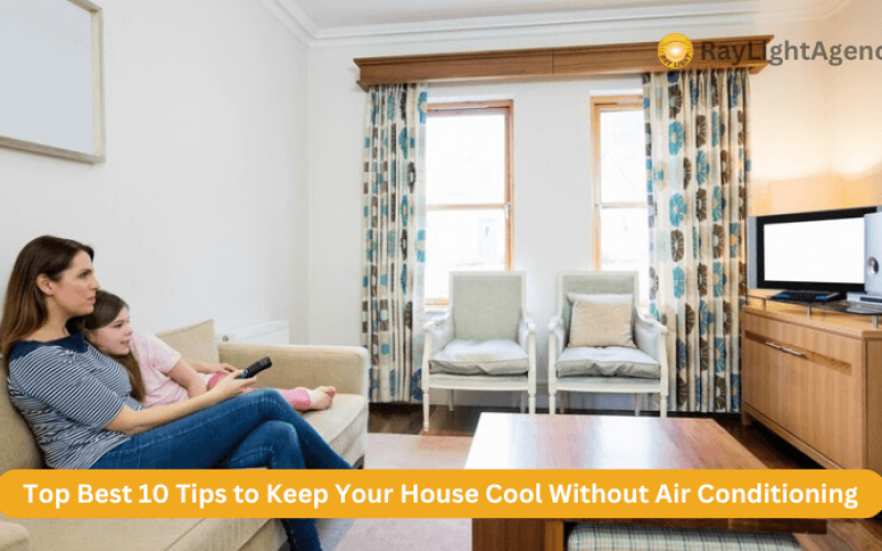 Top Best 10 Tips to Keep Your House Cool Without Air Conditioning